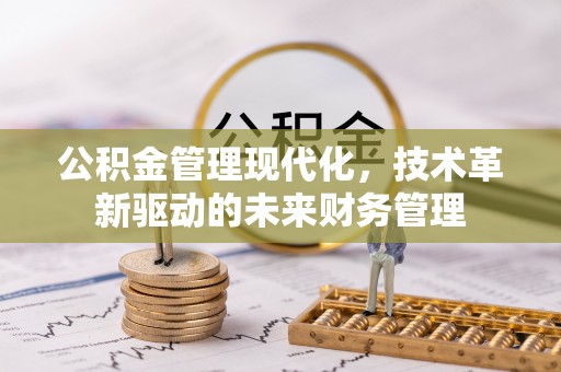 振兴公积金管理现代化，技术革新驱动的未来财务管理
