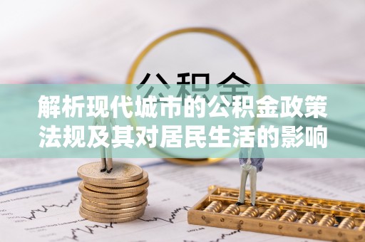 振兴解析现代城市的公积金政策法规及其对居民生活的影响