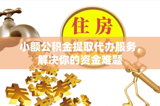 振兴小额公积金提取代办服务，解决你的资金难题